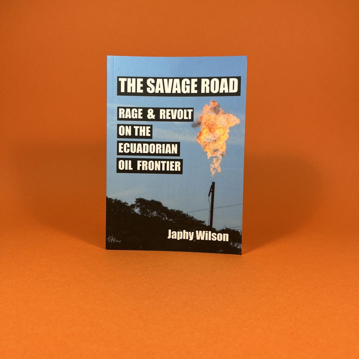The Savage Road: Rage & Revolt on the Ecuadorian Oil Frontier