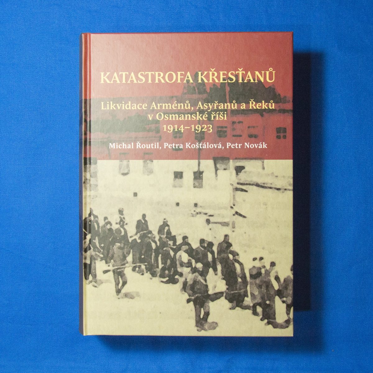 Katastrofa křesťanů. Likvidace Arménů, Asyřanů a Řeků v Osmanské říši v letech 1914-1923