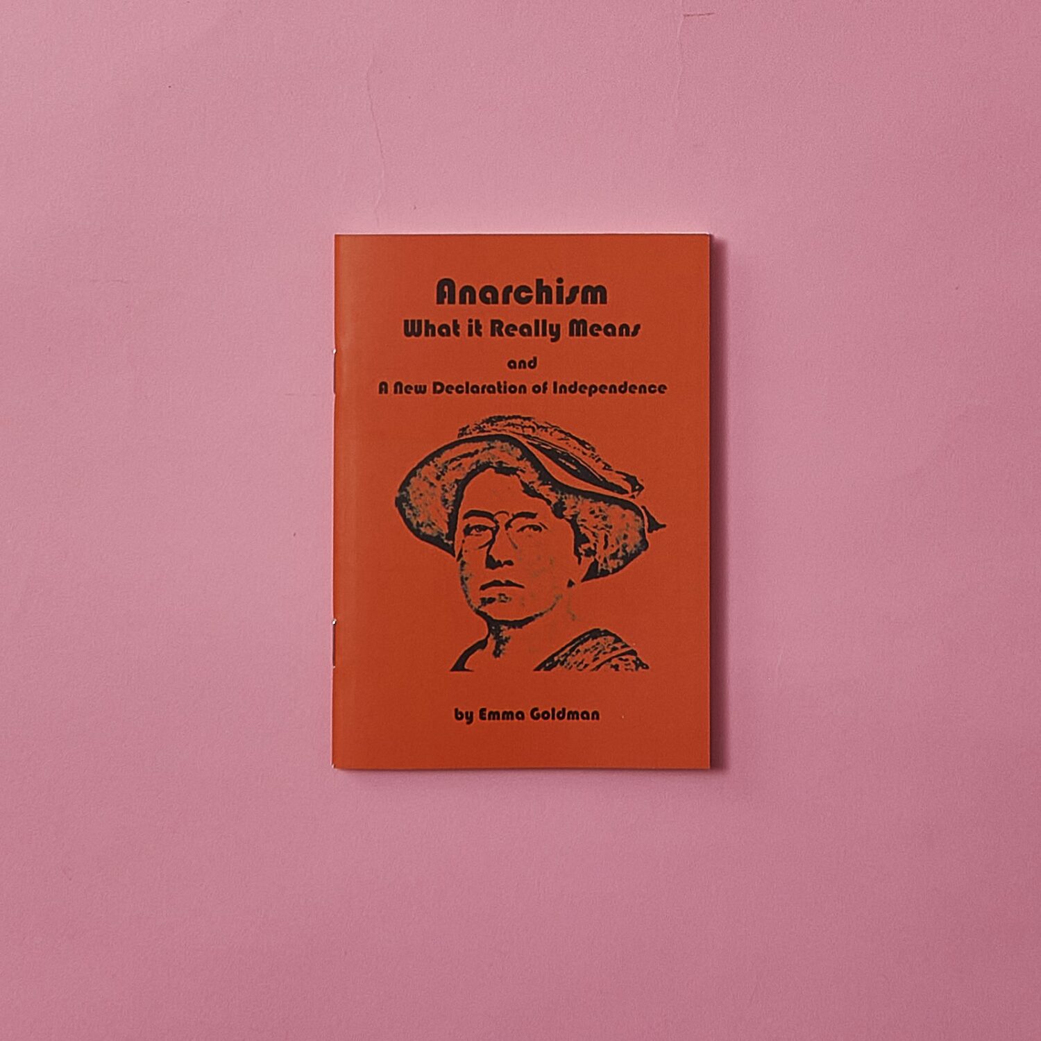 Anarchism, What it Really Stands For and A New Declaration of Independence by Emma Goldman